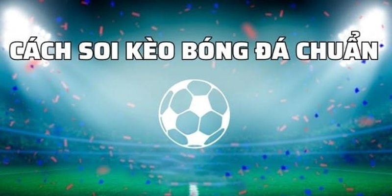 Cách soi kèo thơm dành cho người tham gia cá độ bóng đá 4 Cách soi kèo bóng chuẩn là tránh được các kèo dụ từ nhà cái