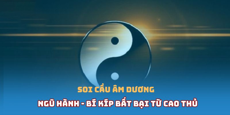 Soi cầu âm dương miền Bắc hôm nay chuẩn xác theo ngũ hành 2 Ưu điểm không nên bỏ qua khi soi cầu âm dương miền Bắc