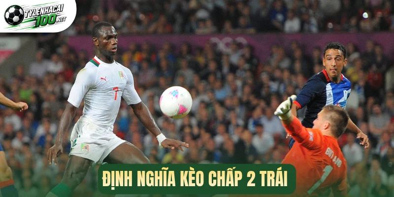 Định nghĩa kèo chấp 2 trái 