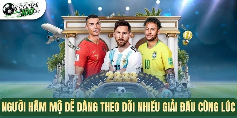 Người hâm mộ dễ dàng theo dõi nhiều giải đấu cùng lúc