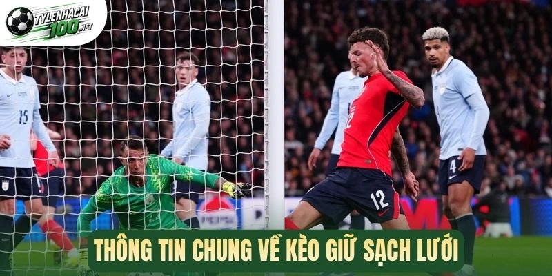 Kèo Giữ Sạch Lưới - Mẹo Cược Dựa Trên Khả Năng Của Thủ Môn 1 Thông tin chung về kèo giữ sạch lưới