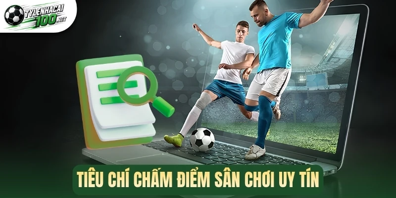 Tiêu chí chấm điểm sân chơi uy tín