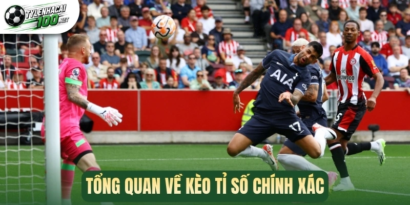 Kèo Tỉ Số Chính Xác - Phân Tích Kỹ Thuật Cược Dễ Thắng 1 Tổng quan về kèo tỉ số chính xác