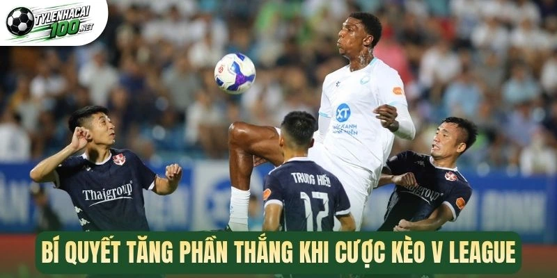 Soi Kèo V-League - Bí Quyết Cá Cược Nâng Cao Phần Thắng 3 Bí quyết tăng phần thắng kh