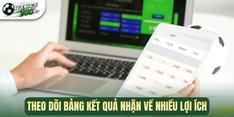 Theo dõi bảng kết quả nhận về nhiều lợi ích